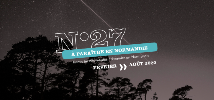 [À Paraître en Normandie] #27 : de février à août 2022