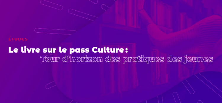 [ÉTUDE] Le livre sur le Pass Culture : Tour d’horizon des pratiques des jeunes